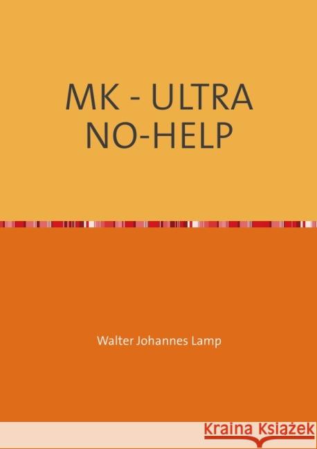 MK - ULTRA NO-HELP : Eine unbekannte Technik und ihre Opfer! Lamp, Walter 9783741803352 epubli