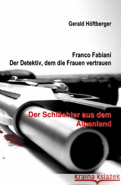 Franco Fabiani - Der Detektiv, dem die Frauen vertrauen: Der Schlächter aus dem Alpenland Höftberger, Gerald 9783741804922