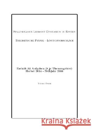 STAATSEXAMEN LEHRAMT GYMNASIUM IN BAYERN : Lösungsvorschläge zur Theoretischen Physik Faber, Thomas 9783741809781