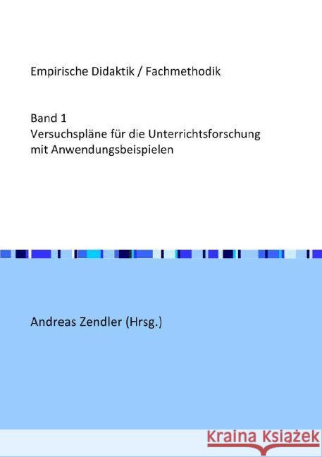 Versuchspläne für die Unterrichtsforschung mit Anwendungsbeispielen : Unterrichtsmethoden für den Informatikunterricht Zendler, Andreas 9783741813788