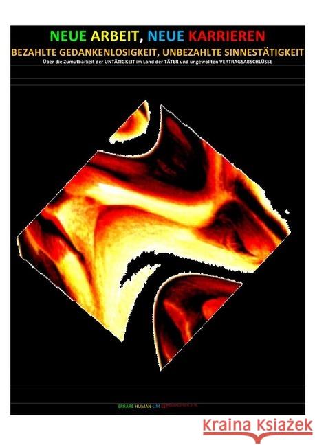 NEUE ARBEIT, NEUE KARRIEREN - BEZAHLTE GEDANKENLOSIGKEIT, UNBEZAHLTE SINNESTÄTIGKEIT : Über die Zumutbarkeit der UNTÄTIGKEIT im Land der TÄTER und ungewollten VERTRAGSABSCHLÜSSE Brinkmichel, Carlus 9783741814044 epubli