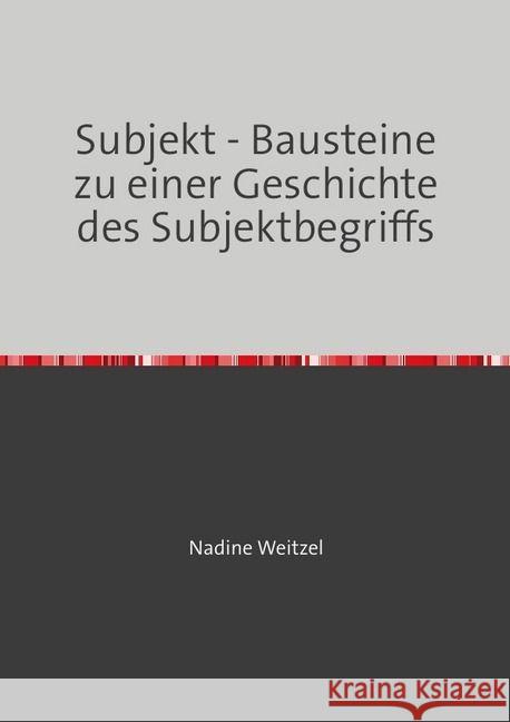 Subjekt - Bausteine zu einer Geschichte des Subjektbegriffs Weitzel, Nadine 9783741814068