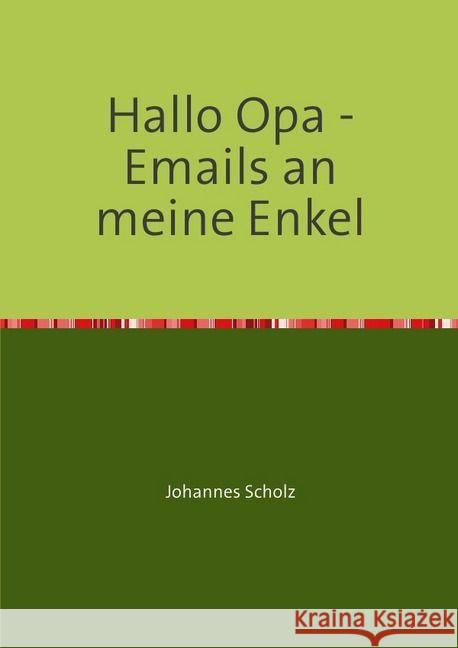 Hallo Opa - Emails an meine Enkel Scholz, Johannes 9783741815256