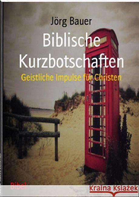 Biblische Kurzbotschaften : Geistliche impulse für Christen Bauer, Jörg 9783741815867