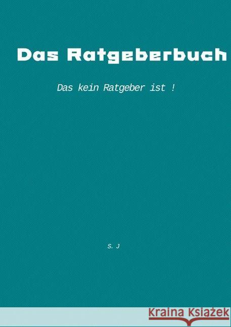 Das Ratgeberbuch : das kein Ratgeber ist Weiss, Svenja 9783741816086