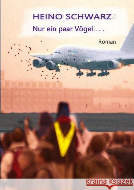 Nur ein paar Vögel . . . : Antifluglärmroman Schwarz, Heino 9783741816208 epubli