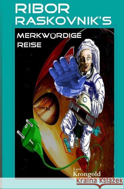 Ribor Raskovnik's merkwürdige Reise : Ein humoristischer futuristischer Roman Krongold, Levi 9783741816413