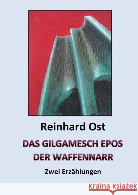 Das Gilgamesch Epos - Der Waffennarr : Zwei Erzählungen Ost, Reinhard 9783741818424