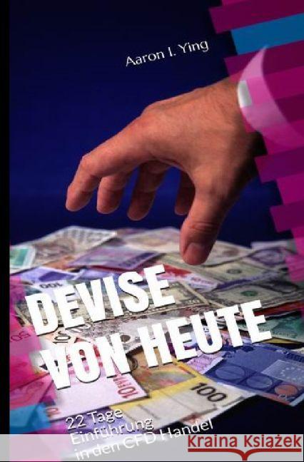 DEVISE VON HEUTE - 22 Tage Einführung in den CFD Handel Ying, Aaron I. 9783741823671 epubli