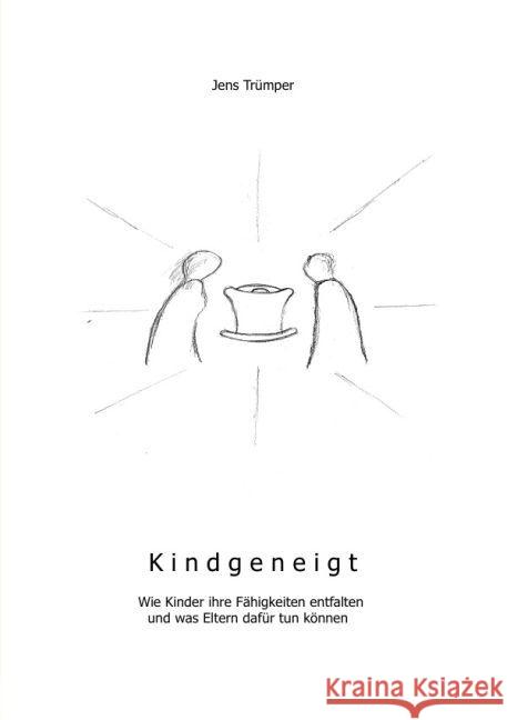 Kindgeneigt : wie Kinder ihre Fähigkeiten entfalten und was Eltern dafür tun können Trümper, Jens 9783741823893