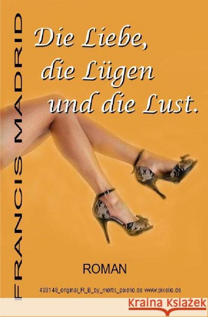 Die Liebe, die Lügen und die Lust. : Roman Madrid, Francis 9783741826696