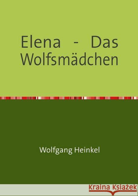 Elena - Das Wolfsmädchen Heinkel, Wolfgang 9783741827464 epubli