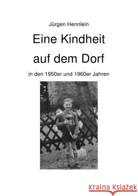 Eine Kindheit auf dem Dorf : in den 1950er und 1960er Jahren Hennlein, Jürgen 9783741827969