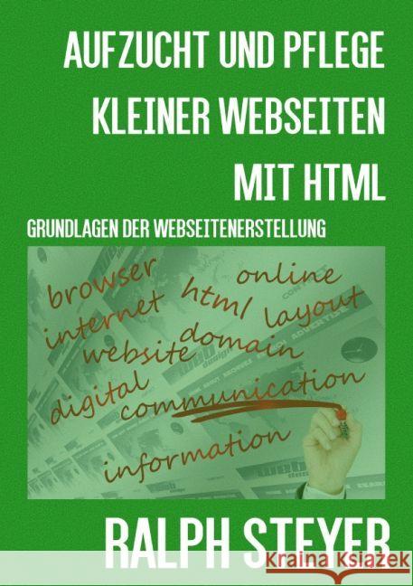 Aufzucht und Pflege kleiner Webseiten mit HTML : Grundlagen der Webseiten-Erstellung Steyer, Ralph 9783741828829 epubli