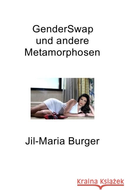 GenderSwap und andere Metamorphosen : Mann wird Frau und Frau wird Mann. Burger, Jil-Maria 9783741831225