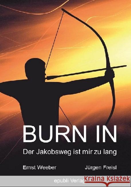 BURN IN : Der Jakobsweg ist mir zu lang Weeber / Freisl, Ernst / Jürgen 9783741832222