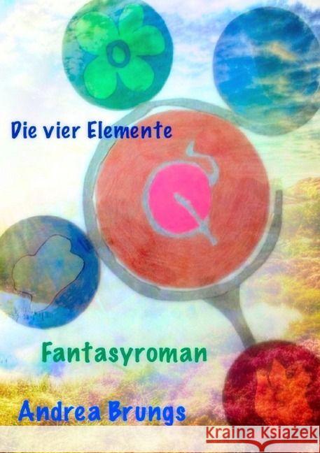 Die vier Elemente Brungs, Andrea 9783741832581 epubli