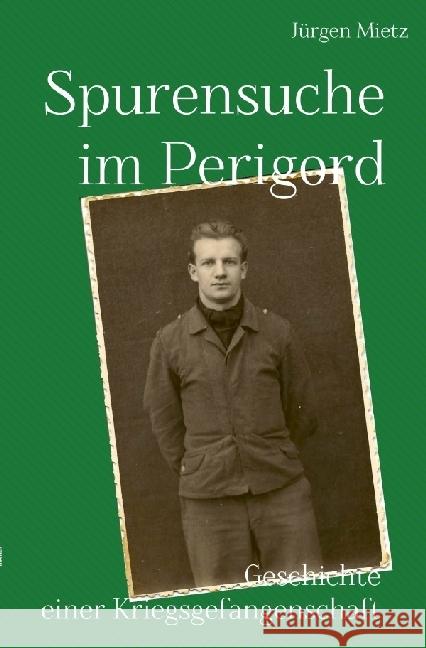 Spurensuche im Perigord : Geschichte einer Kriegsgefangenschaft Mietz, Jürgen 9783741833342