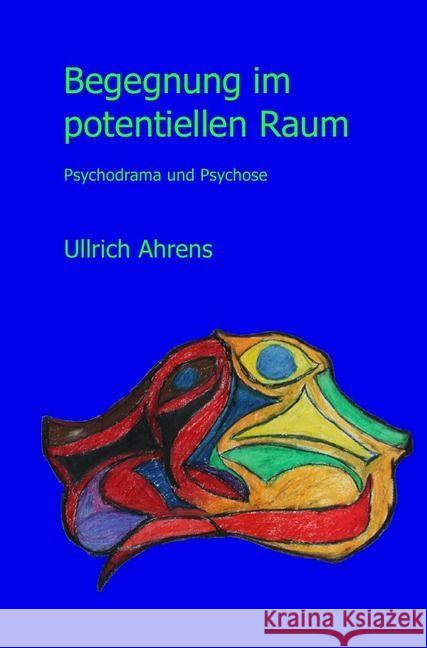 Begegnung im potentiellen Raum. : Psychodrama und Psychose Ahrens, Ullrich 9783741834936