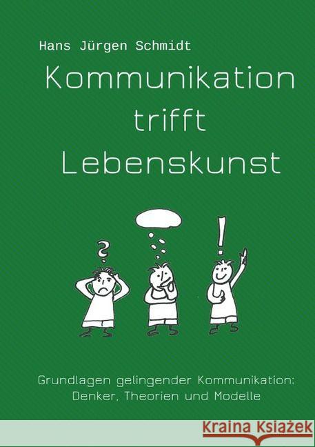 Kommunikation trifft Lebenskunst : Grundlagen wertebasierender Kommunikation. Schulen, Denker und Modelle. Schmidt, Hans Jürgen 9783741835698