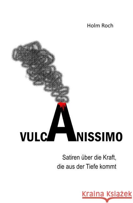 Vulcanissimo : Satiren über die Kraft, die aus der Tiefe kommt Roch, Holm 9783741838774