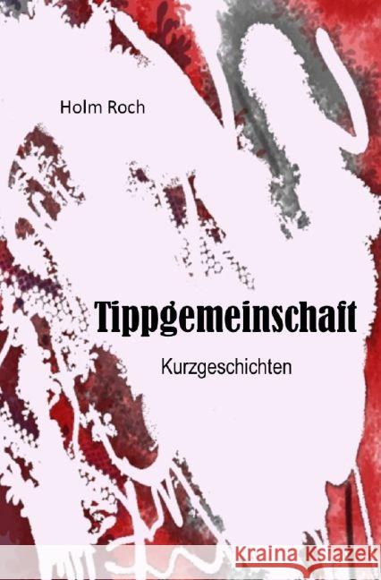 Tippgemeinschaft : Kurzgeschichten Roch, Holm 9783741838910