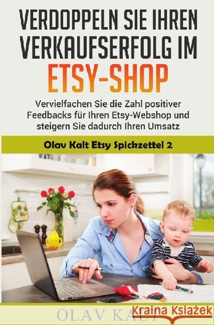 Verdoppeln Sie ihren Verkaufserfolg im Etsy-Shop : Vervielfachen Sie die Zahl positiver Feedbacks für Ihren Etsy-Webshop und steigern Sie dadurch Ihren Umsatz Kalt, Olav 9783741839238 epubli