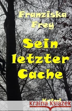 Sein letzter Cache : Krimi Frey, Franziska 9783741842306 epubli