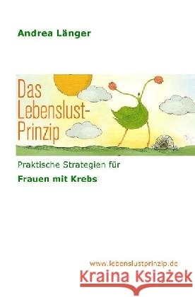 Das Lebenslust-Prinzip : Praktische Strategien für Frauen mit Krebs Länger, Andrea 9783741842450 epubli