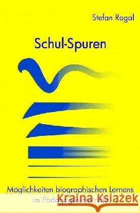 Schul-Spuren : Möglichkeiten biographischen Lernens im Pädagogikunterricht Rogal, Stefan 9783741843532 epubli