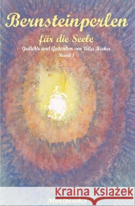 Bernsteinperlen für die Seele : Gedichte und Gedanken von Ulla Becker - Band 1 Becker, Ulla 9783741844553