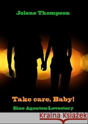 Take care, Baby! : Eine Agenten-Lovestory Thompson, Jolene 9783741845833