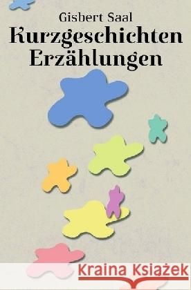 Kurzgeschichten Erzählungen : Kurzgeschichten und Erzählungen Saal, Gisbert 9783741845840