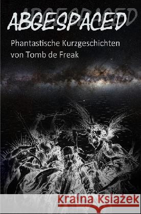 Abgespaced : Phantastische Kurzgeschichten Frick, Thomas 9783741847363