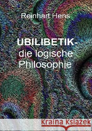 UBILIBETIK- die logische Philosophie Hens, Reinhart 9783741847738