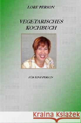 Vegetarisches Kochbuch : Vegetarische Rezepte für eine Person Person, Lore 9783741850493