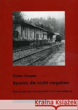 Spuren die nicht vergehen : Eine Studie über Zwangsarbeit und Entschädigung Vaupel, Dieter 9783741850677