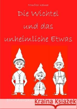 Die Wichtel und das unheimliche Etwas : Ein Adventskalender-Vorlese-Malbuch Kellner, Manfred 9783741850721 epubli