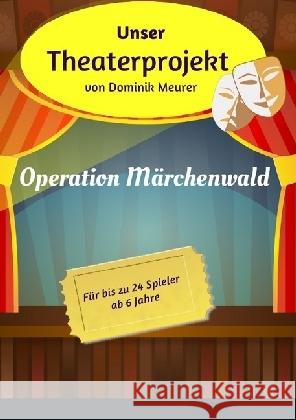 Unser Theaterprojekt, Band 1 - Operation Märchenwald Meurer, Dominik 9783741851902