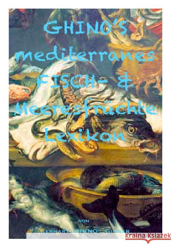 GHINO'S mediterranes Fisch- & Meeresfrüchtelexikon ginner, gerhart 9783741854576