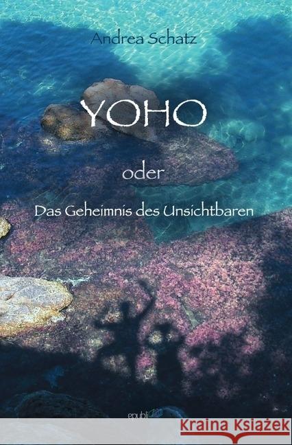 YOHO oder Das Geheimnis des Unsichtbaren Schatz, Andrea 9783741860027 epubli