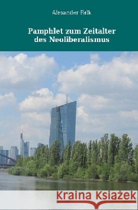 Pamphlet zum Zeitalter des Neoliberalismus Falk, Alexander 9783741861024 epubli