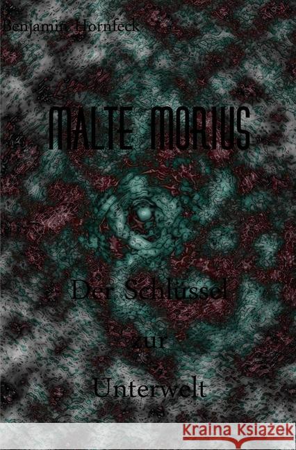 Malte Morius der Schlüssel zur Unterwelt Hornfeck, Benjamin 9783741863837 epubli