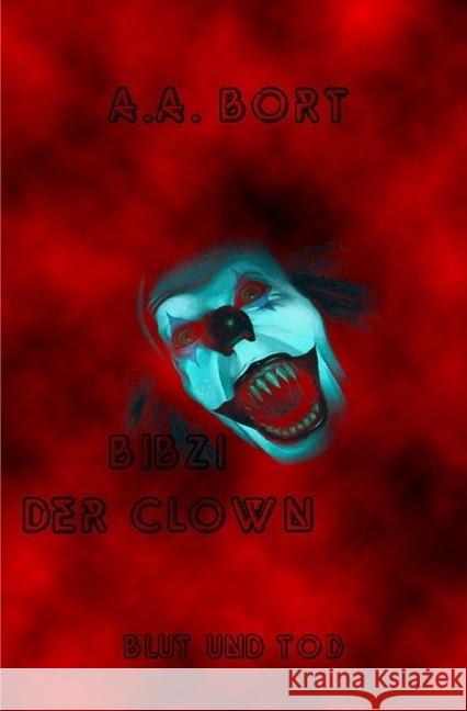 Bibzi der Clown Blut und Tod Bort, A. A. 9783741864001 epubli