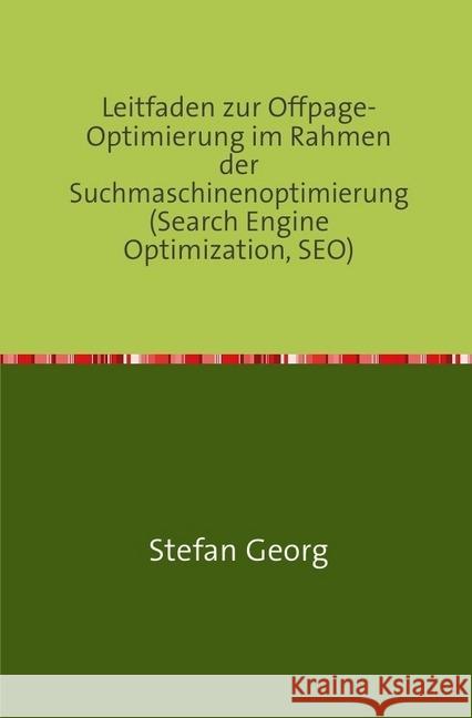 Leitfaden zur Offpage-Optimierung im Rahmen der Suchmaschinenoptimierung (Search Engine Optimization, SEO) Georg, Stefan 9783741864582 epubli