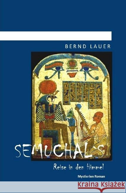 Semuchals Reise in den Himmel : Historienroman aus dem alten Ägypten Lauer, Bernd 9783741864643