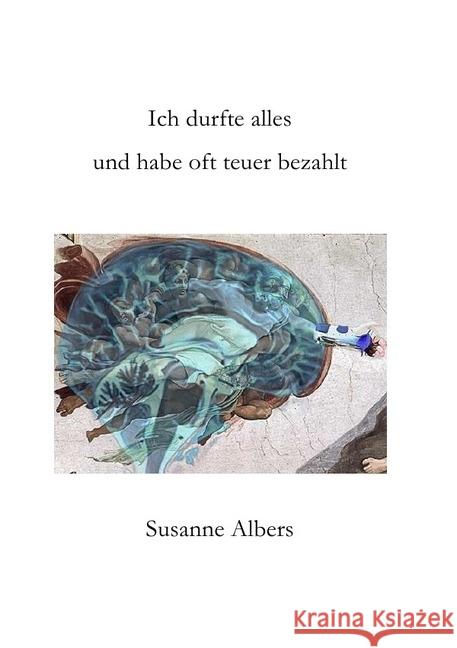 Ich durfte alles und habe oft teuer bezahlt Albers, Susanne 9783741866159