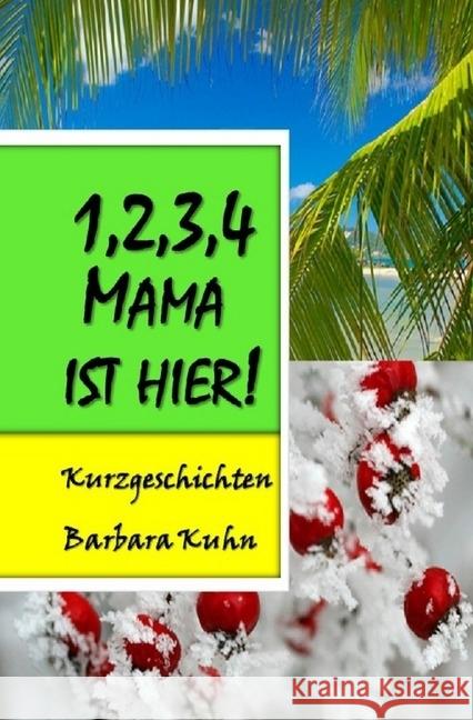 1,2,3,4 Mama ist hier! : Kurzgeschichten Kuhn, Barbara 9783741869051