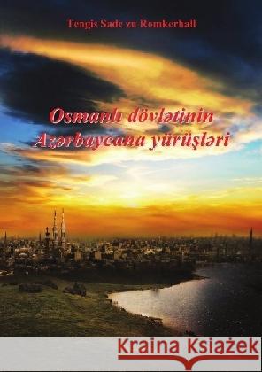 Osmanische Imperium und Aserbaidschan : Osmanische Imperium und Aserbaidschan Sade zu Romkerhall, Tengis 9783741871856 epubli
