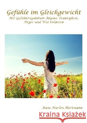 Gefühle im Gleichgewicht : Mit Gefühlsregulation Ängste, Traurigkeit, Ärger und Wut loslassen Hartmann, Anne Marlen 9783741872501